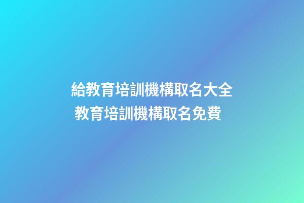 給教育培訓機構取名大全 教育培訓機構取名免費-第1張-公司起名-玄機派